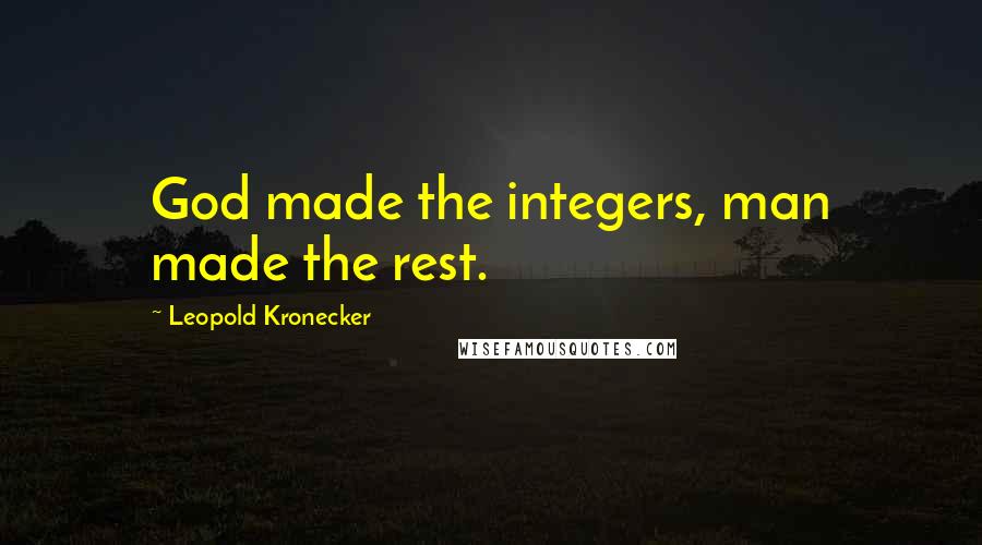 Leopold Kronecker Quotes: God made the integers, man made the rest.