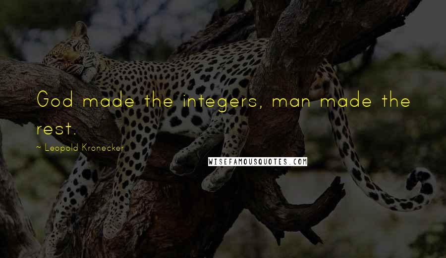 Leopold Kronecker Quotes: God made the integers, man made the rest.