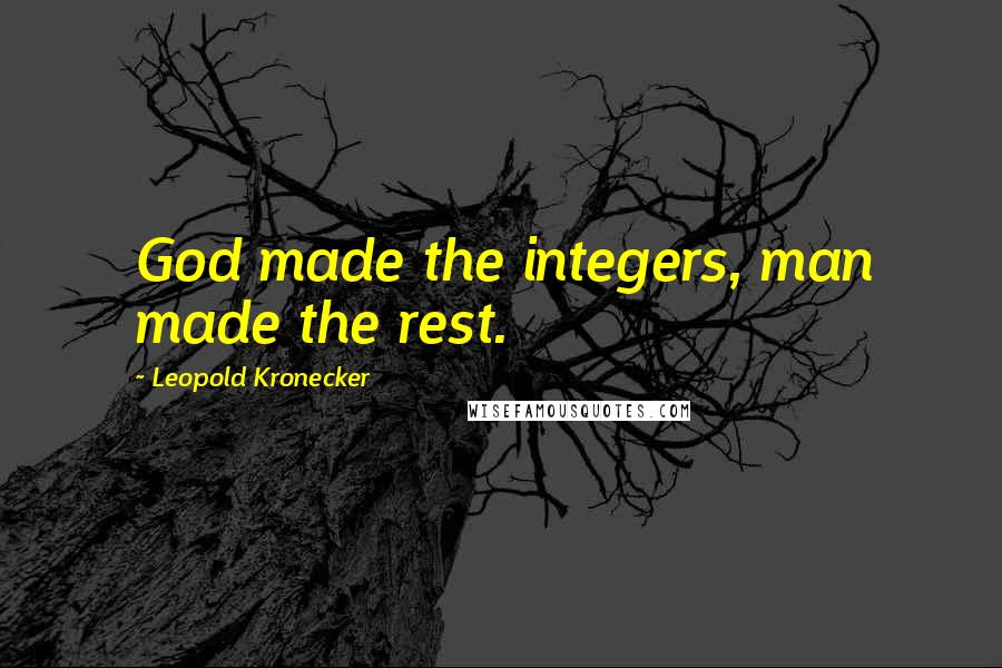 Leopold Kronecker Quotes: God made the integers, man made the rest.