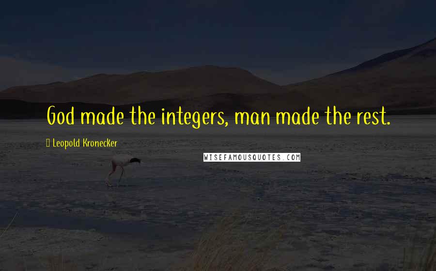Leopold Kronecker Quotes: God made the integers, man made the rest.