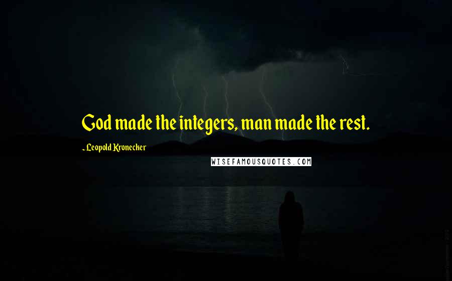 Leopold Kronecker Quotes: God made the integers, man made the rest.