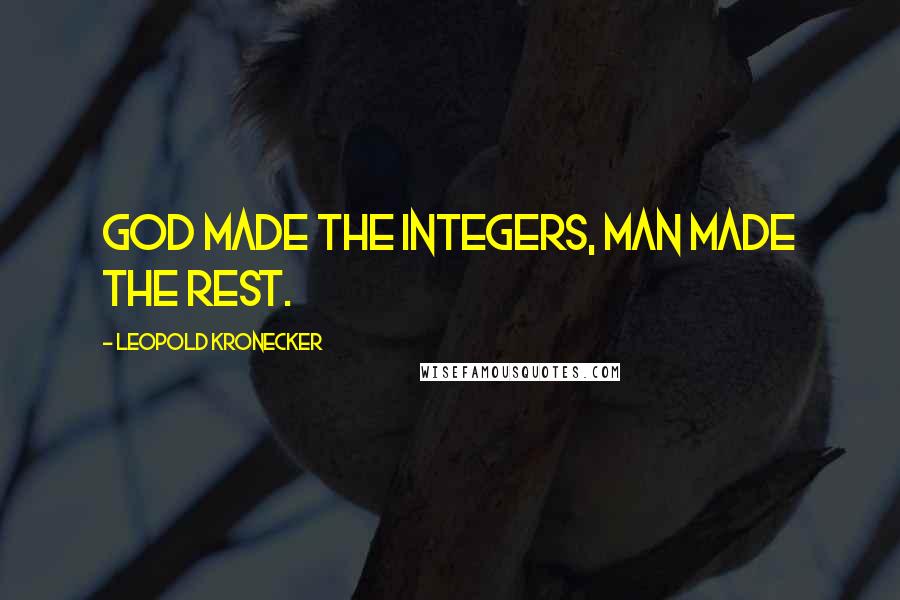 Leopold Kronecker Quotes: God made the integers, man made the rest.