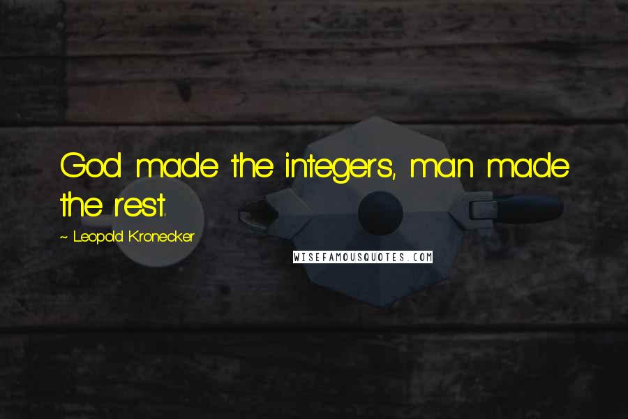 Leopold Kronecker Quotes: God made the integers, man made the rest.