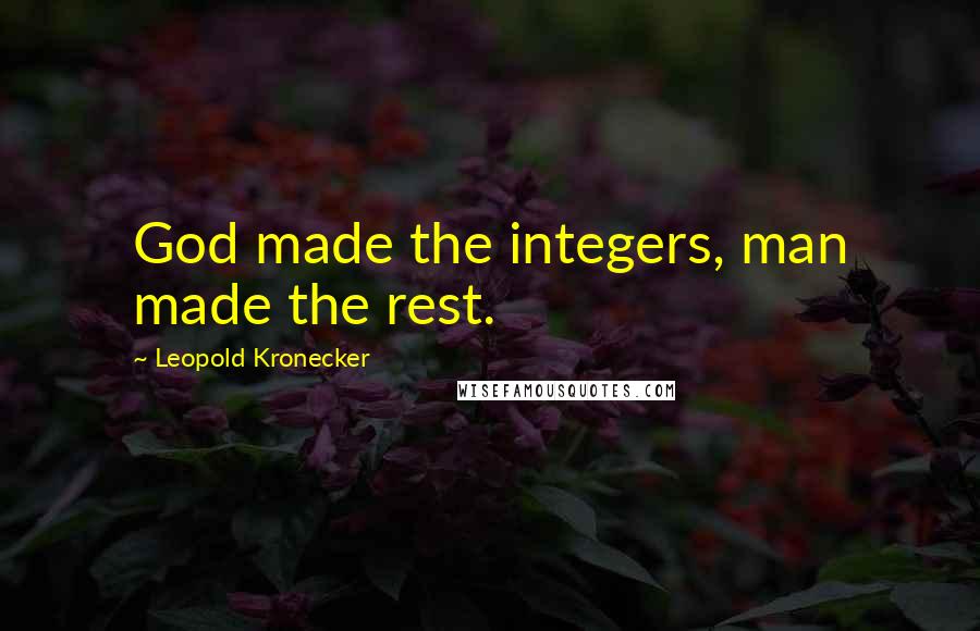 Leopold Kronecker Quotes: God made the integers, man made the rest.