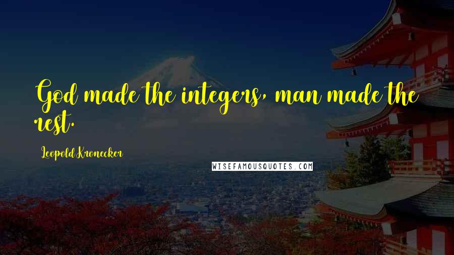 Leopold Kronecker Quotes: God made the integers, man made the rest.