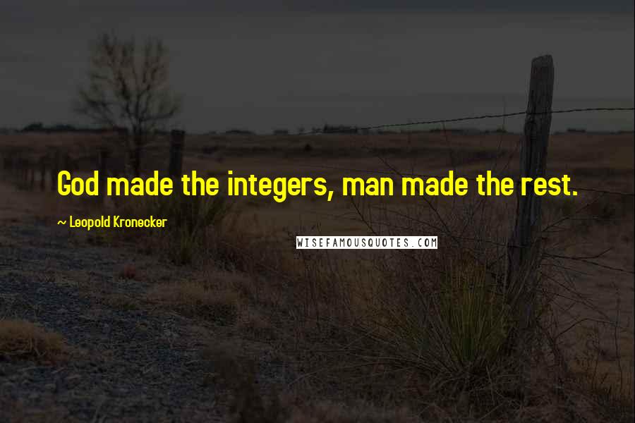 Leopold Kronecker Quotes: God made the integers, man made the rest.