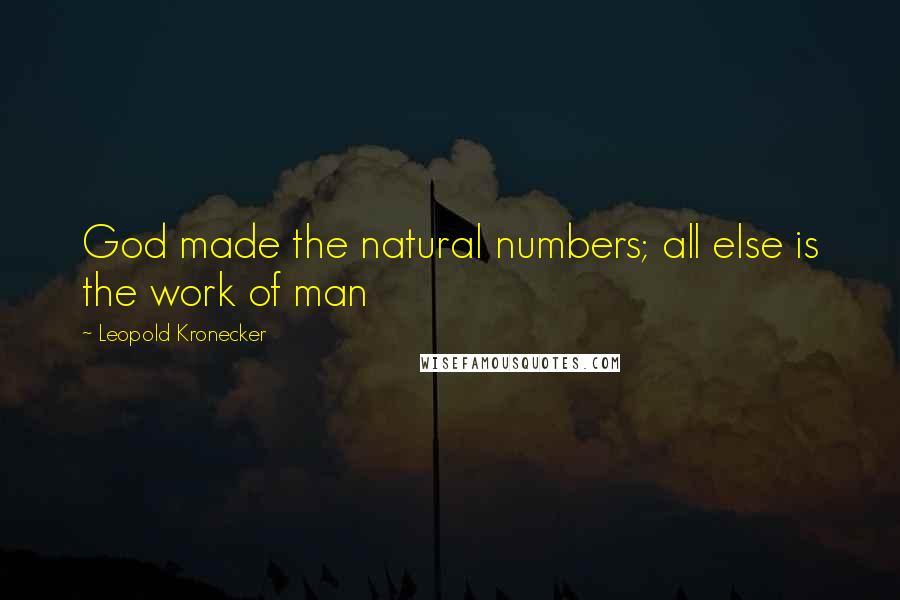 Leopold Kronecker Quotes: God made the natural numbers; all else is the work of man