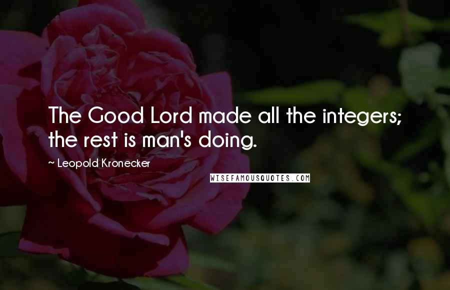 Leopold Kronecker Quotes: The Good Lord made all the integers; the rest is man's doing.