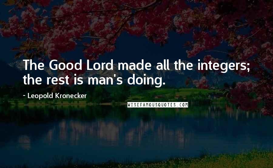 Leopold Kronecker Quotes: The Good Lord made all the integers; the rest is man's doing.