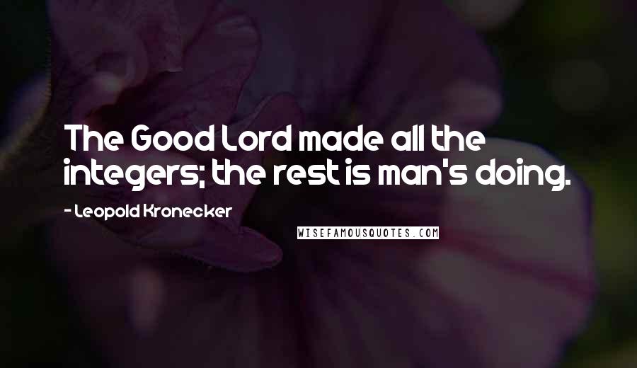 Leopold Kronecker Quotes: The Good Lord made all the integers; the rest is man's doing.