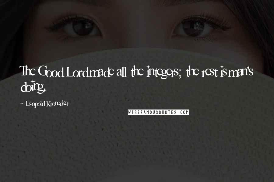 Leopold Kronecker Quotes: The Good Lord made all the integers; the rest is man's doing.