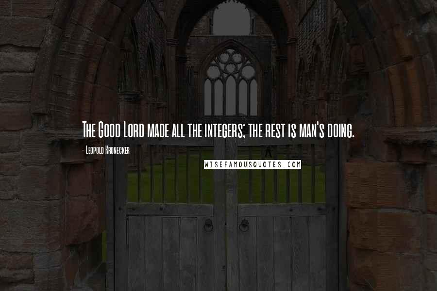 Leopold Kronecker Quotes: The Good Lord made all the integers; the rest is man's doing.