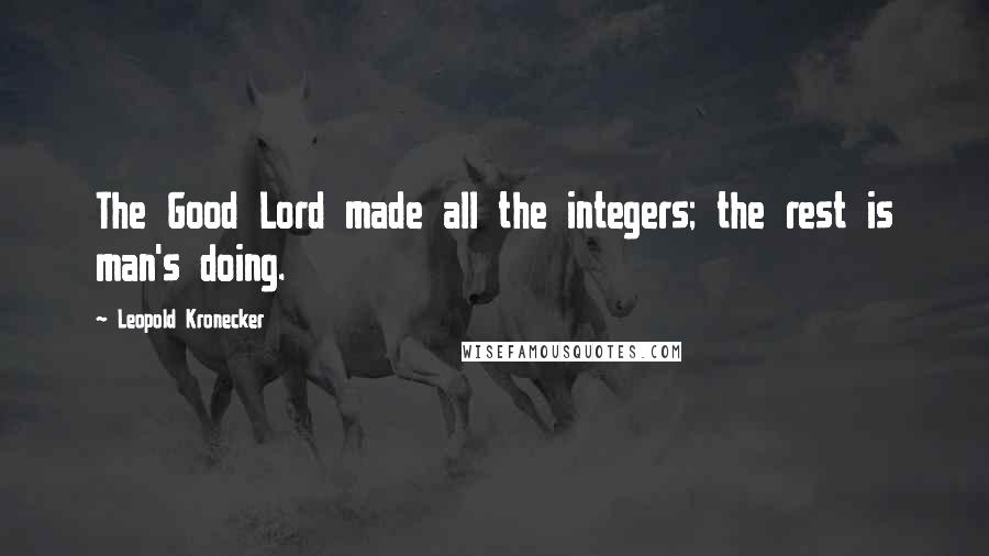 Leopold Kronecker Quotes: The Good Lord made all the integers; the rest is man's doing.