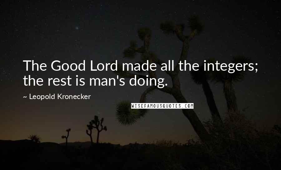 Leopold Kronecker Quotes: The Good Lord made all the integers; the rest is man's doing.