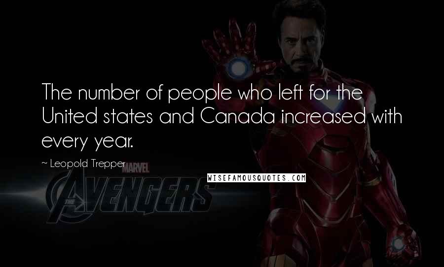 Leopold Trepper Quotes: The number of people who left for the United states and Canada increased with every year.