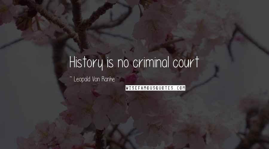Leopold Von Ranke Quotes: History is no criminal court