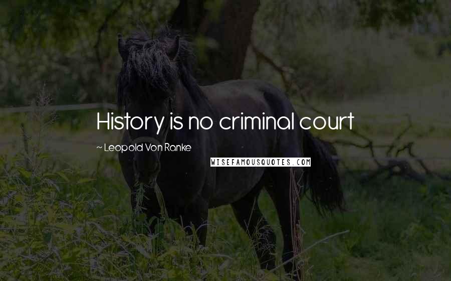 Leopold Von Ranke Quotes: History is no criminal court