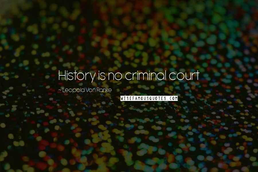 Leopold Von Ranke Quotes: History is no criminal court