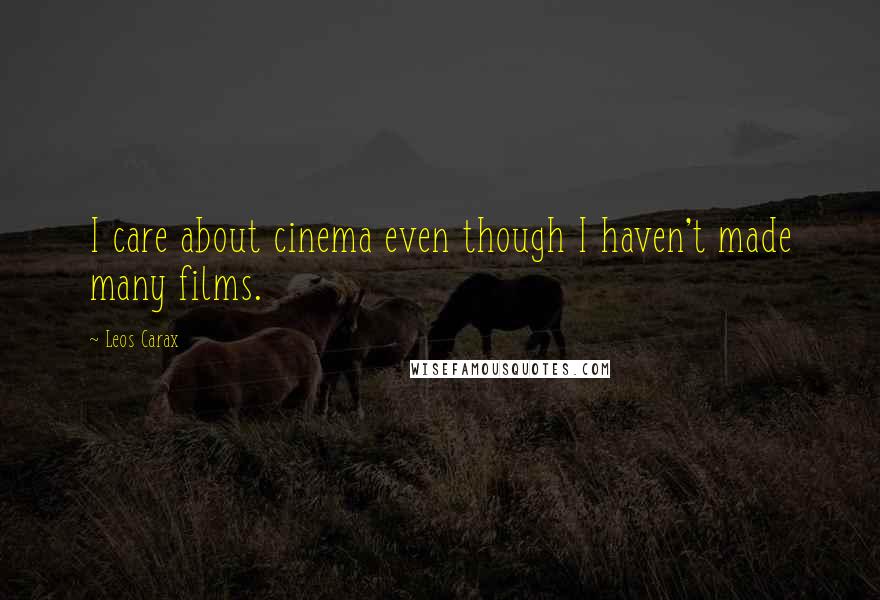 Leos Carax Quotes: I care about cinema even though I haven't made many films.