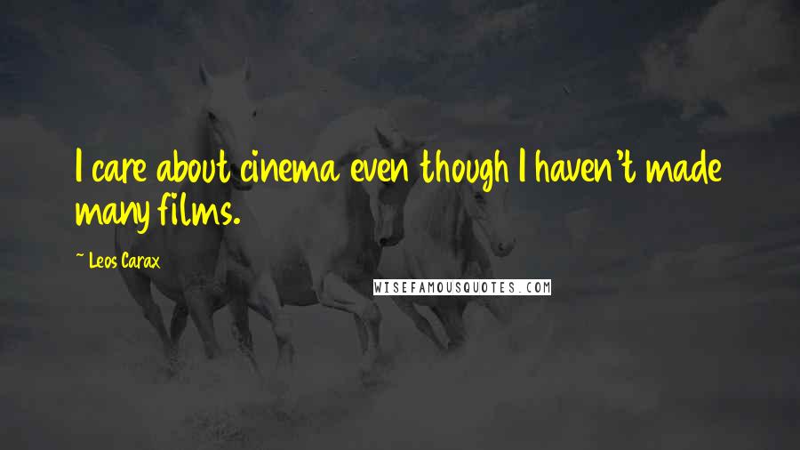 Leos Carax Quotes: I care about cinema even though I haven't made many films.
