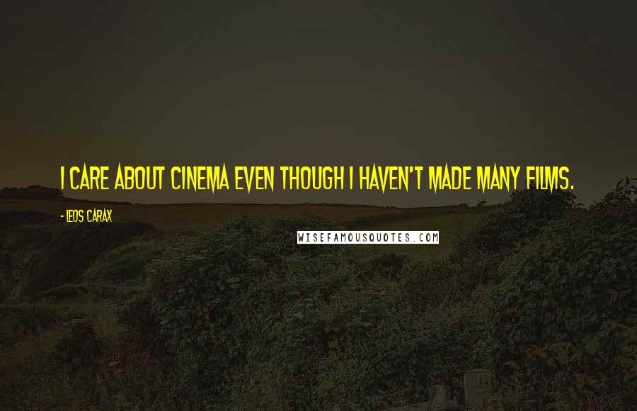 Leos Carax Quotes: I care about cinema even though I haven't made many films.