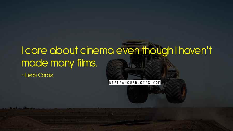 Leos Carax Quotes: I care about cinema even though I haven't made many films.