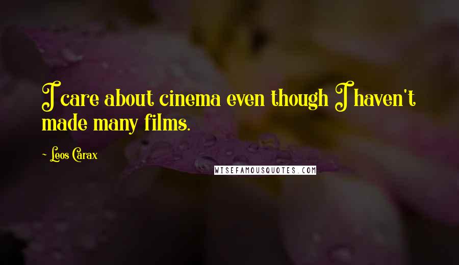 Leos Carax Quotes: I care about cinema even though I haven't made many films.