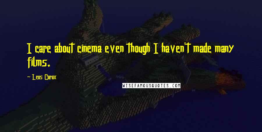 Leos Carax Quotes: I care about cinema even though I haven't made many films.