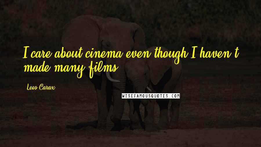 Leos Carax Quotes: I care about cinema even though I haven't made many films.