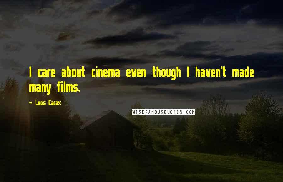 Leos Carax Quotes: I care about cinema even though I haven't made many films.