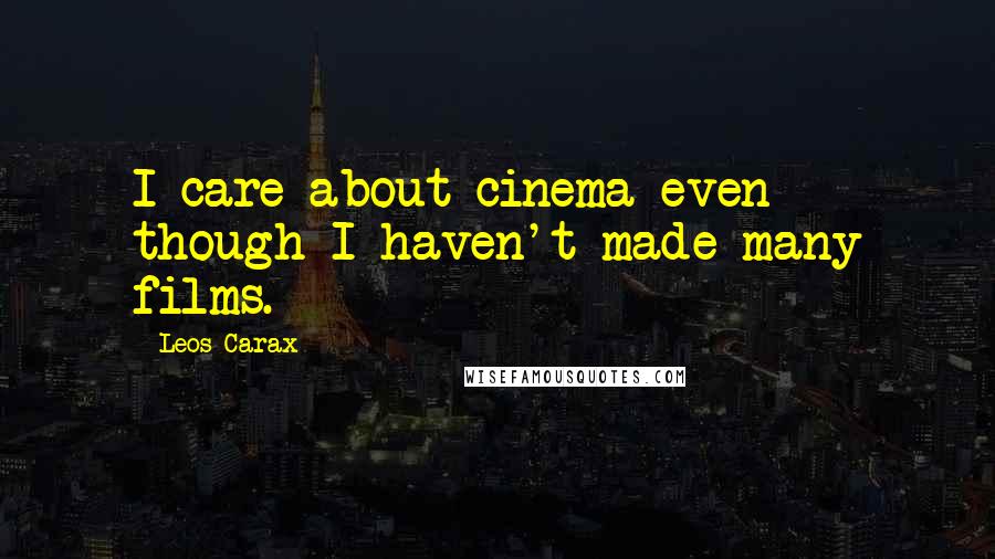 Leos Carax Quotes: I care about cinema even though I haven't made many films.