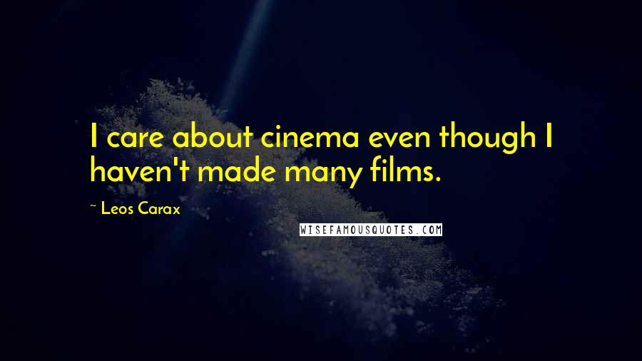 Leos Carax Quotes: I care about cinema even though I haven't made many films.