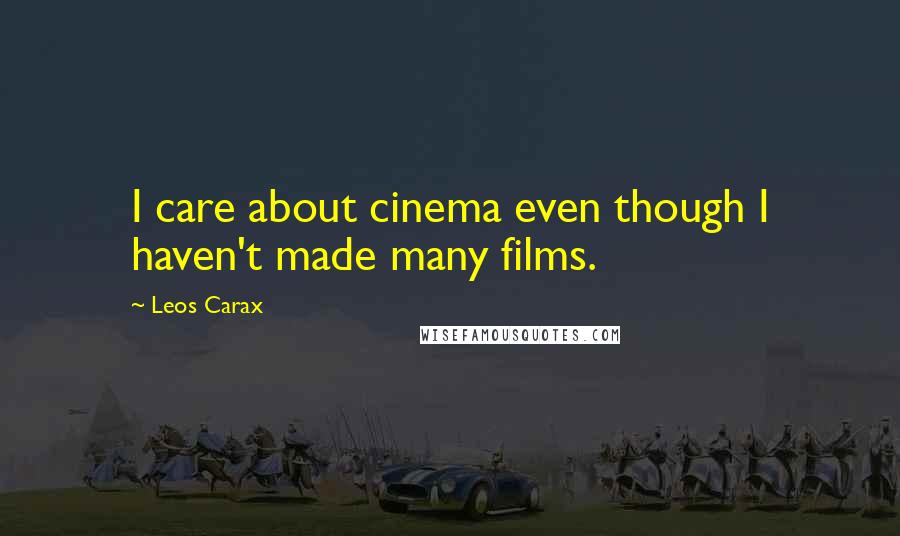 Leos Carax Quotes: I care about cinema even though I haven't made many films.
