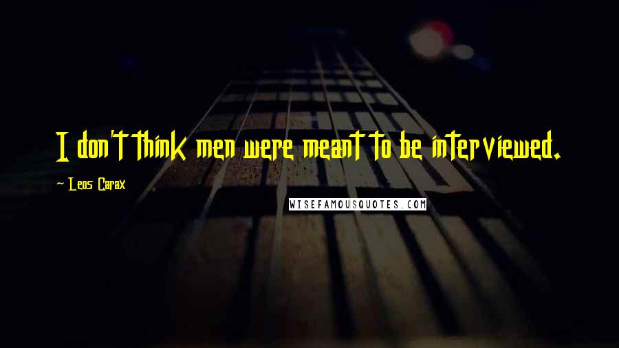 Leos Carax Quotes: I don't think men were meant to be interviewed.
