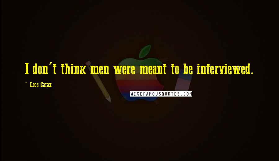 Leos Carax Quotes: I don't think men were meant to be interviewed.