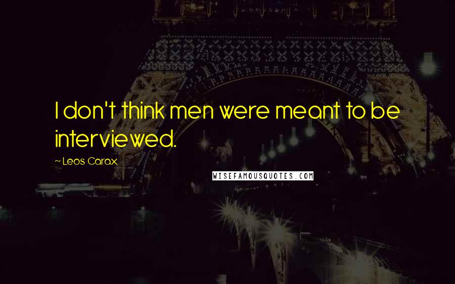Leos Carax Quotes: I don't think men were meant to be interviewed.