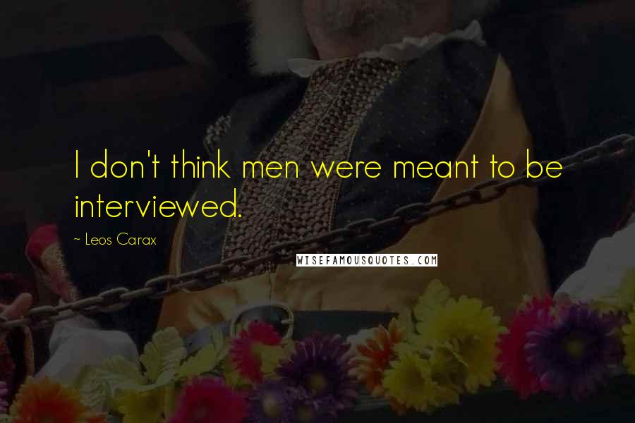 Leos Carax Quotes: I don't think men were meant to be interviewed.