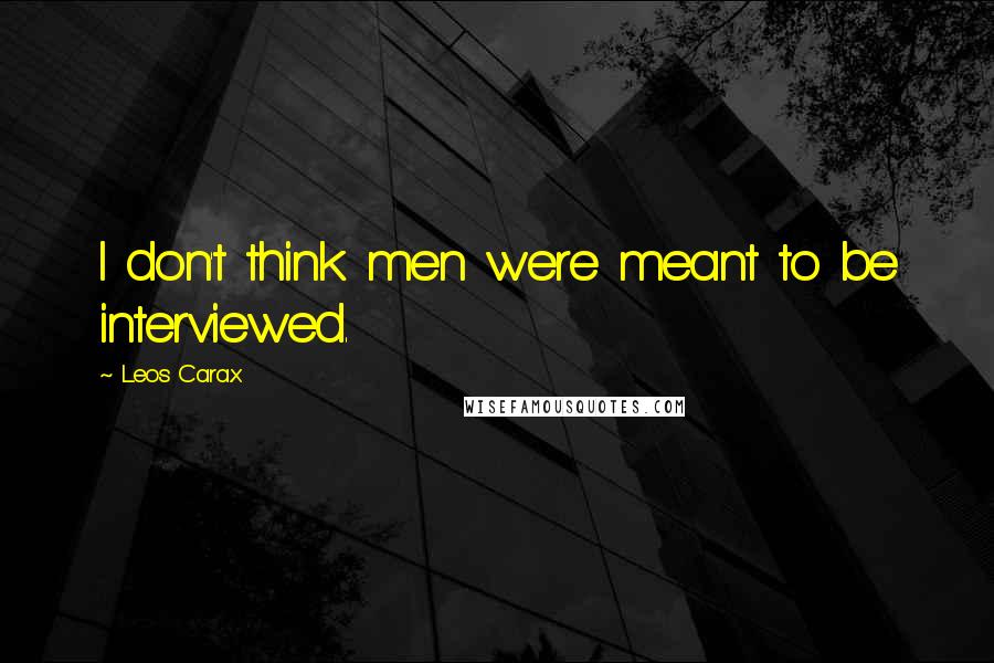 Leos Carax Quotes: I don't think men were meant to be interviewed.