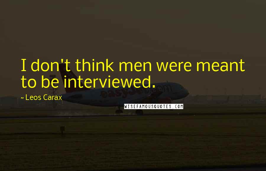 Leos Carax Quotes: I don't think men were meant to be interviewed.