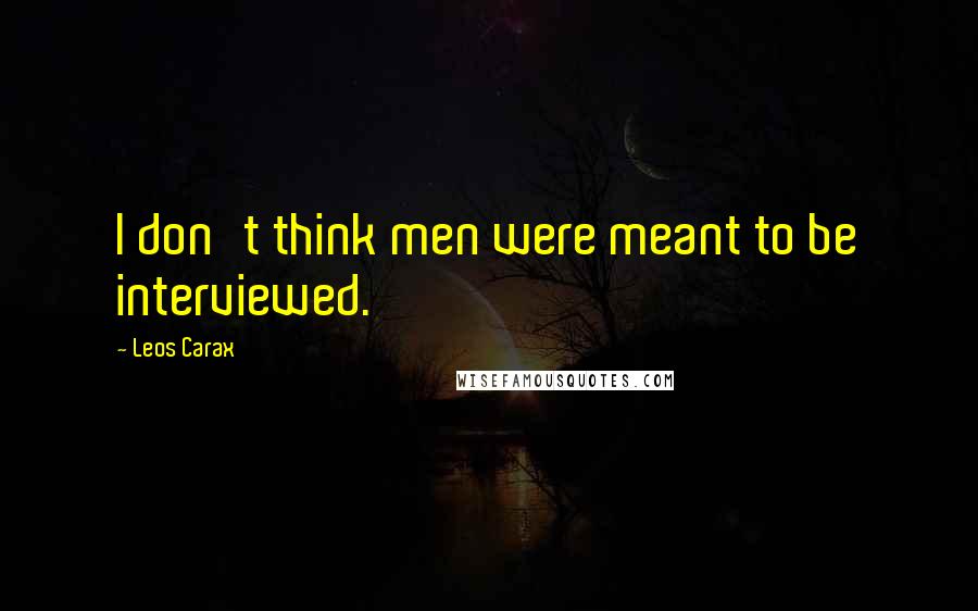 Leos Carax Quotes: I don't think men were meant to be interviewed.