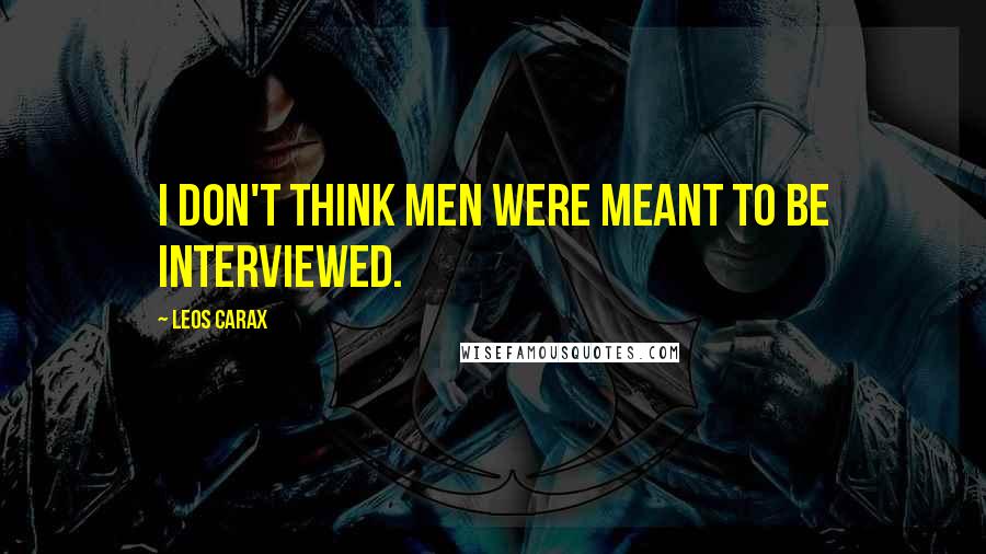 Leos Carax Quotes: I don't think men were meant to be interviewed.
