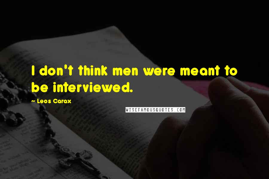 Leos Carax Quotes: I don't think men were meant to be interviewed.