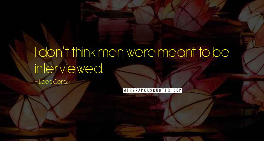 Leos Carax Quotes: I don't think men were meant to be interviewed.