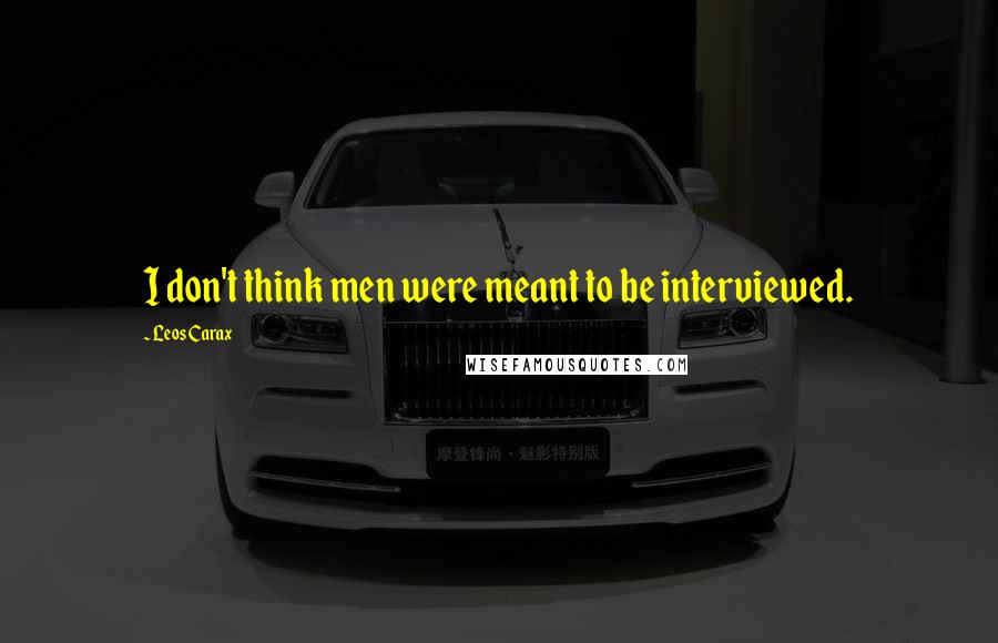 Leos Carax Quotes: I don't think men were meant to be interviewed.