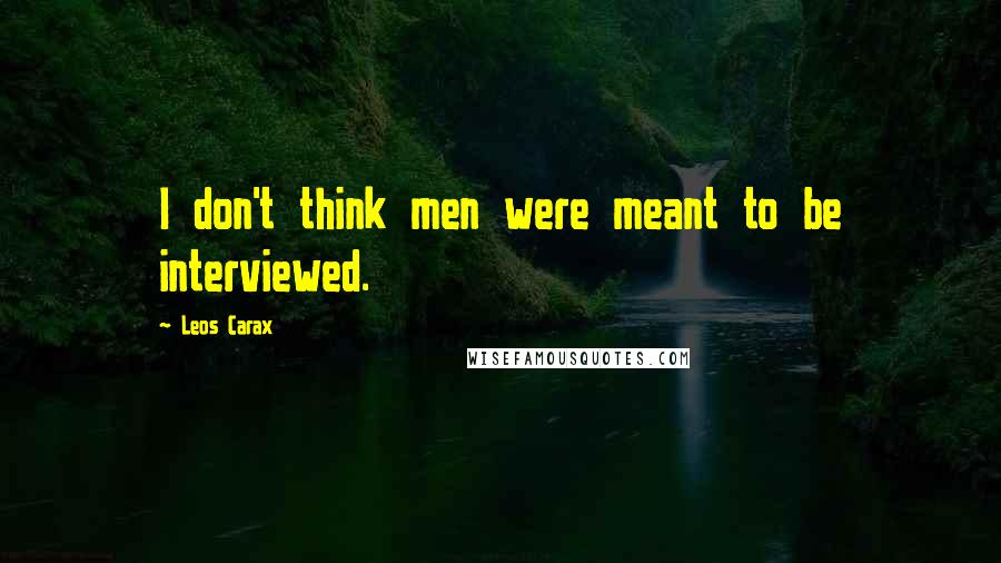 Leos Carax Quotes: I don't think men were meant to be interviewed.
