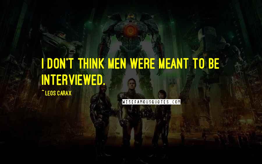 Leos Carax Quotes: I don't think men were meant to be interviewed.