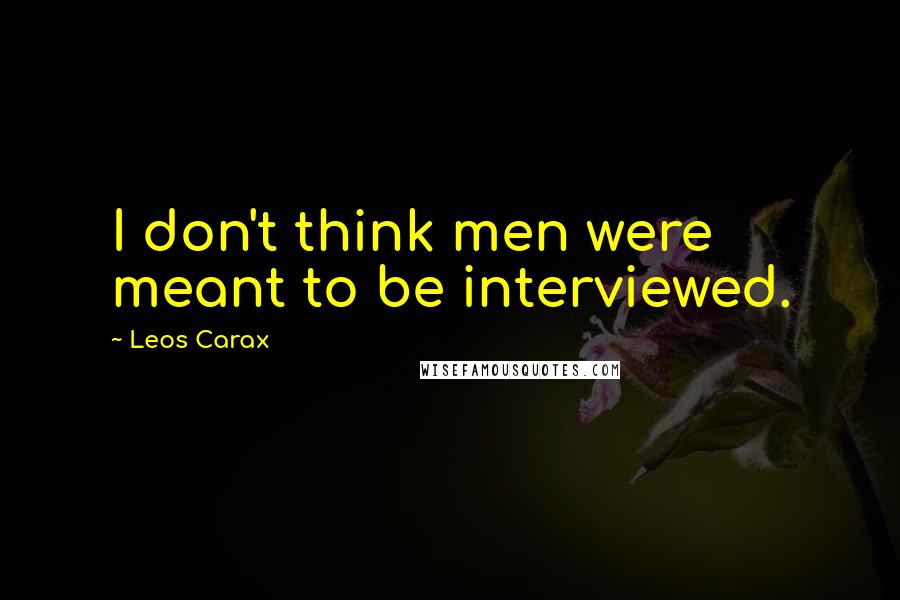 Leos Carax Quotes: I don't think men were meant to be interviewed.
