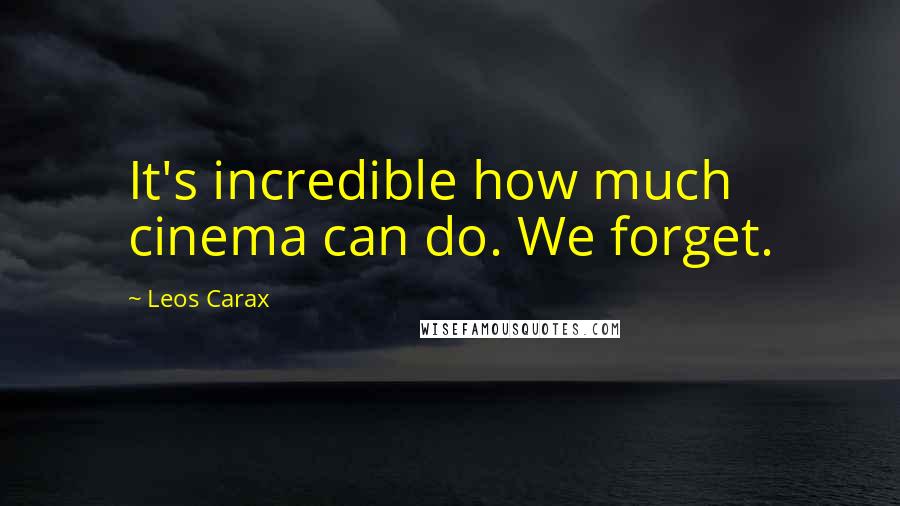 Leos Carax Quotes: It's incredible how much cinema can do. We forget.