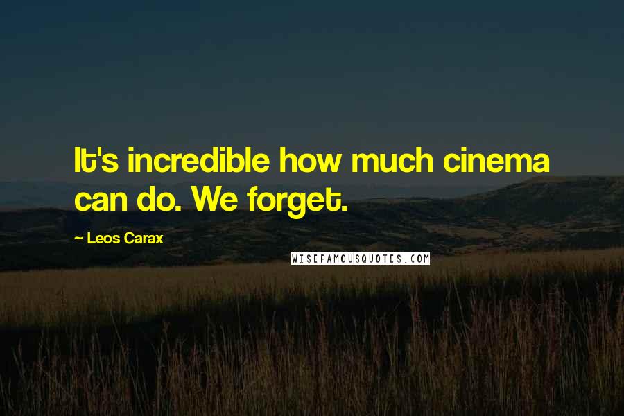 Leos Carax Quotes: It's incredible how much cinema can do. We forget.