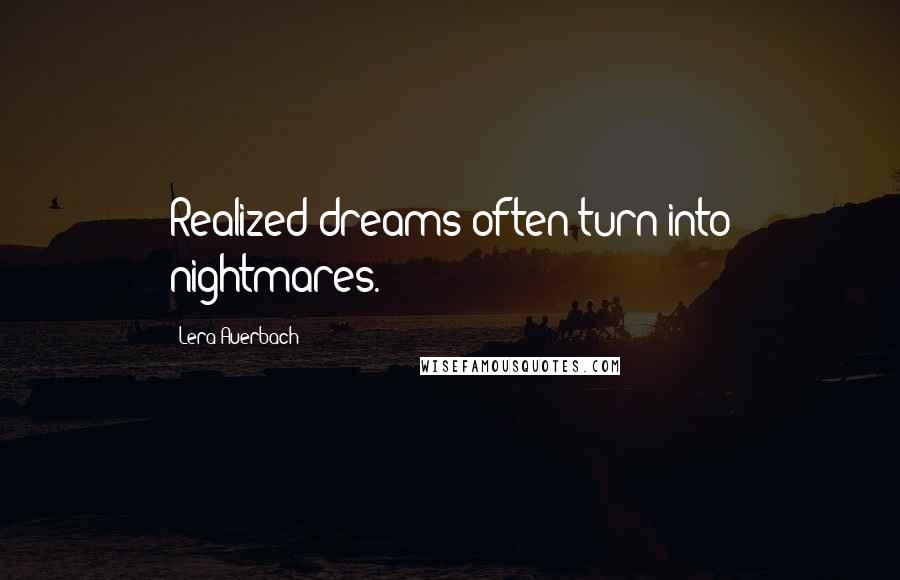 Lera Auerbach Quotes: Realized dreams often turn into nightmares.